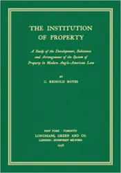 The institution of property : a study of the development, substance and arrangement of the system of property in modern Anglo-American law